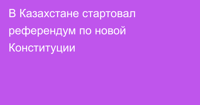 В Казахстане стартовал референдум по новой Конституции