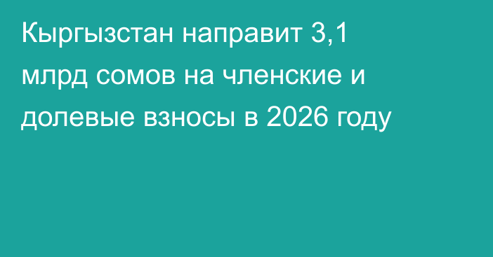Кыргызстан направит 3,1 млрд сомов на членские и долевые взносы в 2026 году