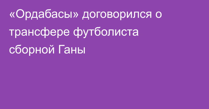 «Ордабасы» договорился о трансфере футболиста сборной Ганы