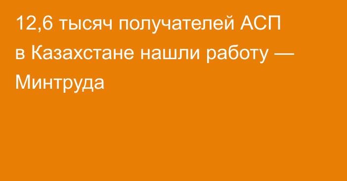 12,6 тысяч получателей АСП в Казахстане нашли работу — Минтруда