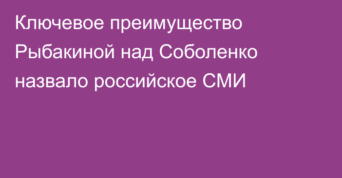 Ключевое преимущество Рыбакиной над Соболенко назвало российское СМИ