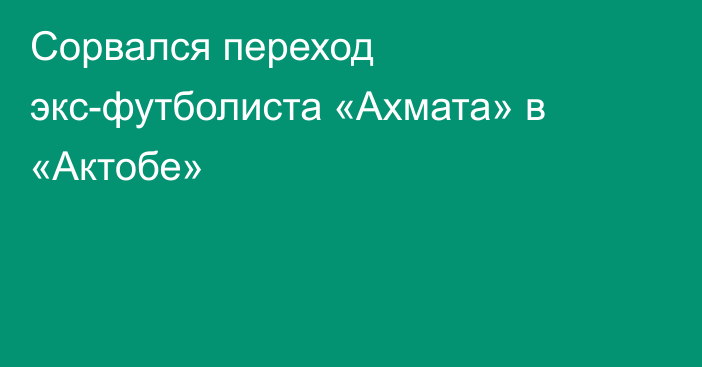 Сорвался переход экс-футболиста «Ахмата» в «Актобе»