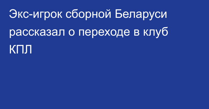Экс-игрок сборной Беларуси рассказал о переходе в клуб КПЛ