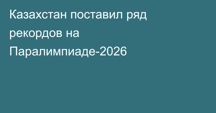 Казахстан поставил ряд рекордов на Паралимпиаде-2026