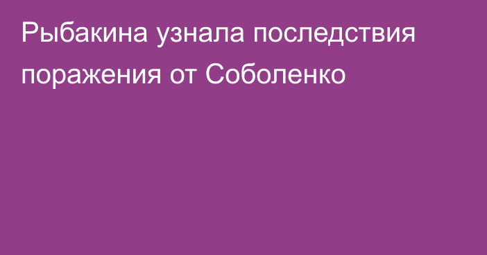 Рыбакина узнала последствия поражения от Соболенко