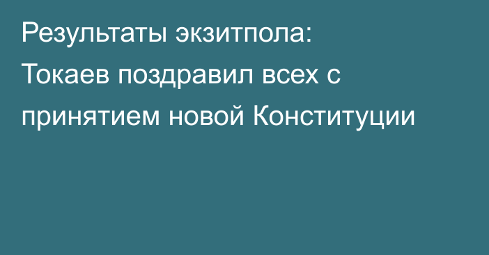 Результаты экзитпола: Токаев поздравил всех с принятием новой Конституции