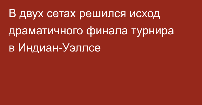 В двух сетах решился исход драматичного финала турнира в Индиан-Уэллсе