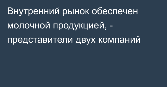 Внутренний рынок обеспечен молочной продукцией, - представители двух компаний