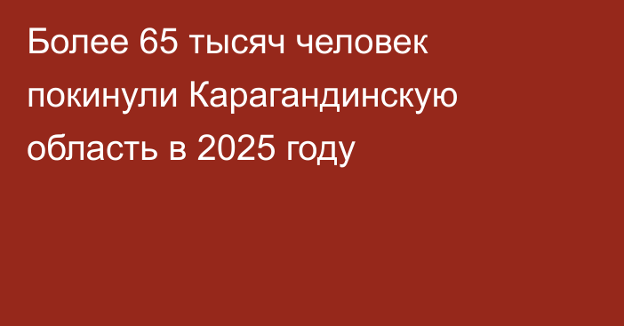 Более 65 тысяч человек покинули Карагандинскую область в 2025 году