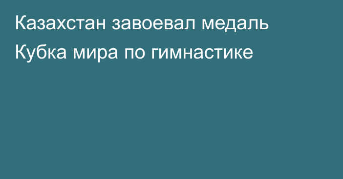 Казахстан завоевал медаль Кубка мира по гимнастике