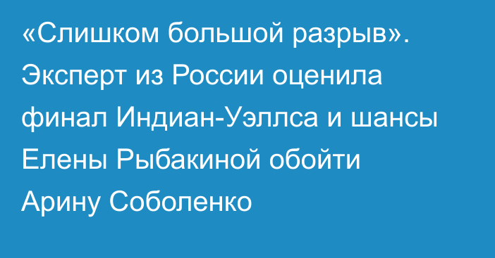 «Слишком большой разрыв». Эксперт из России оценила финал Индиан-Уэллса и шансы Елены Рыбакиной обойти Арину Соболенко