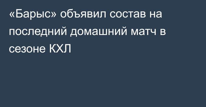 «Барыс» объявил состав на последний домашний матч в сезоне КХЛ