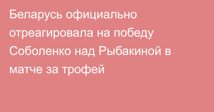 Беларусь официально отреагировала на победу Соболенко над Рыбакиной в матче за трофей