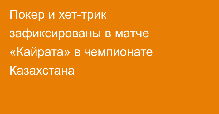 Покер и хет-трик зафиксированы в матче «Кайрата» в чемпионате Казахстана