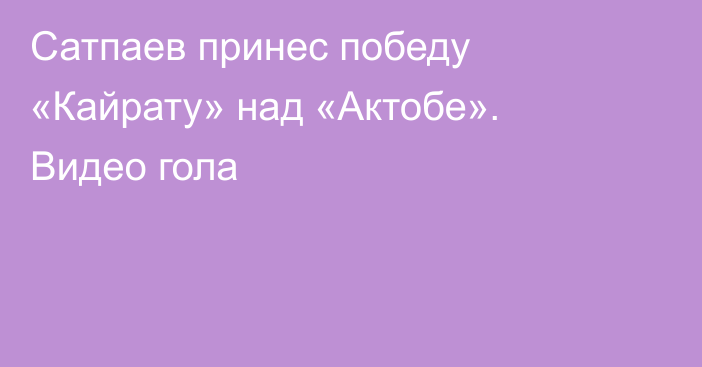 Сатпаев принес победу «Кайрату» над «Актобе». Видео гола