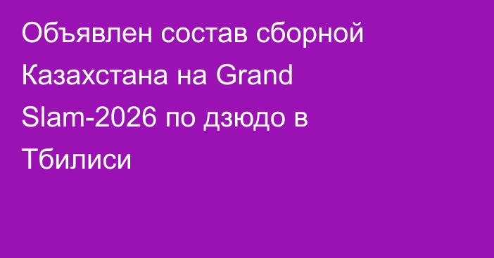 Объявлен состав сборной Казахстана на Grand Slam-2026 по дзюдо в Тбилиси