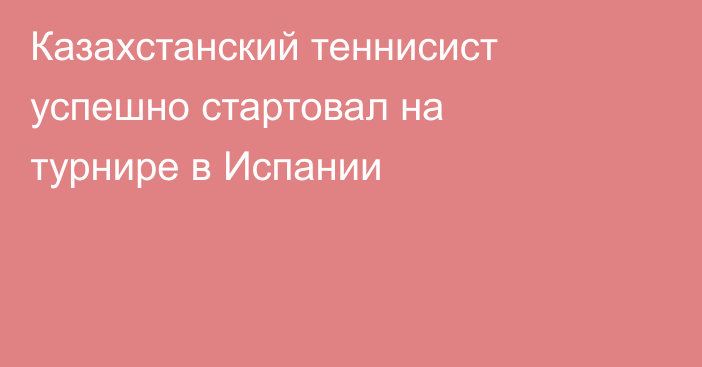 Казахстанский теннисист успешно стартовал на турнире в Испании