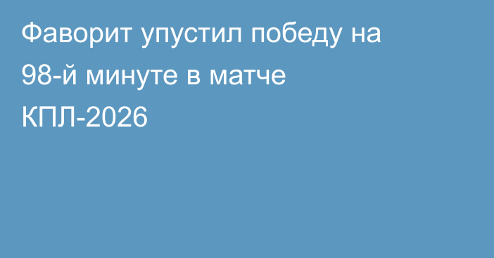 Фаворит упустил победу на 98-й минуте в матче КПЛ-2026