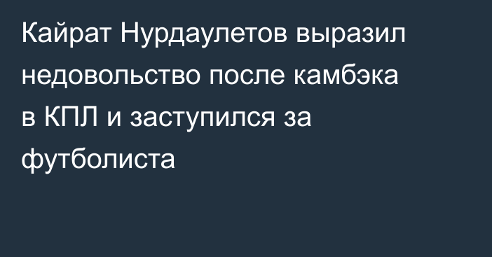 Кайрат Нурдаулетов выразил недовольство после камбэка в КПЛ и заступился за футболиста