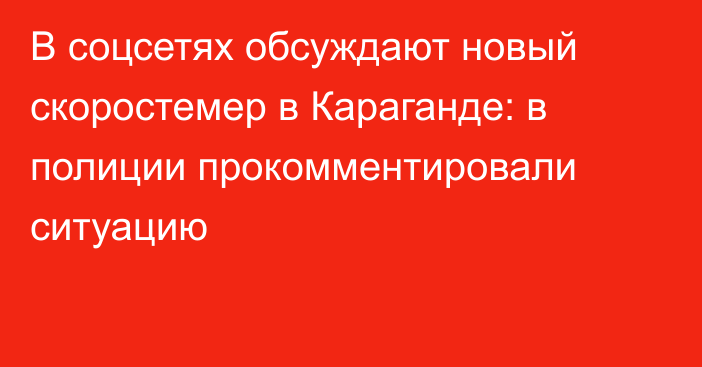 В соцсетях обсуждают новый скоростемер в Караганде: в полиции прокомментировали ситуацию