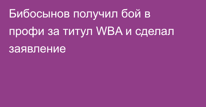 Бибосынов получил бой в профи за титул WBA и сделал заявление