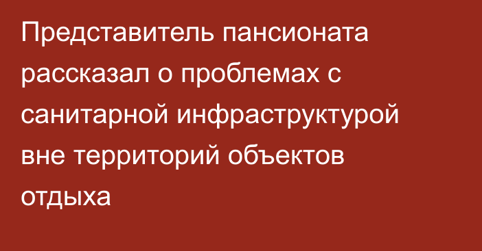 Представитель пансионата рассказал о проблемах с санитарной инфраструктурой вне территорий объектов отдыха