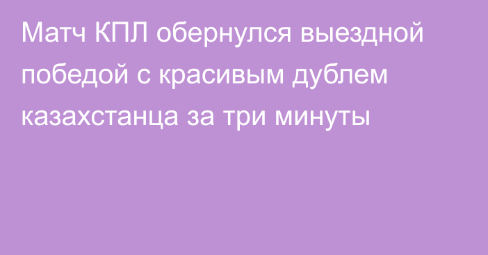 Матч КПЛ обернулся выездной победой с красивым дублем казахстанца за три минуты