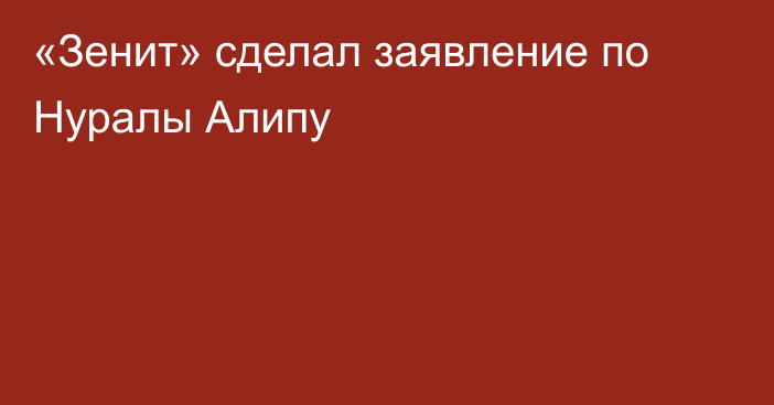 «Зенит» сделал заявление по Нуралы Алипу