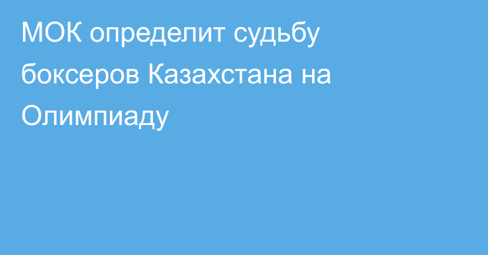МОК определит судьбу боксеров Казахстана на Олимпиаду