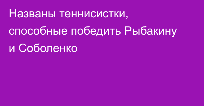 Названы теннисистки, способные победить Рыбакину и Соболенко