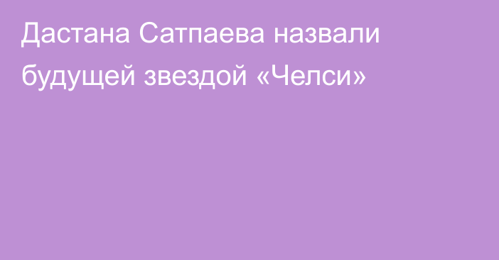 Дастана Сатпаева назвали будущей звездой «Челси»