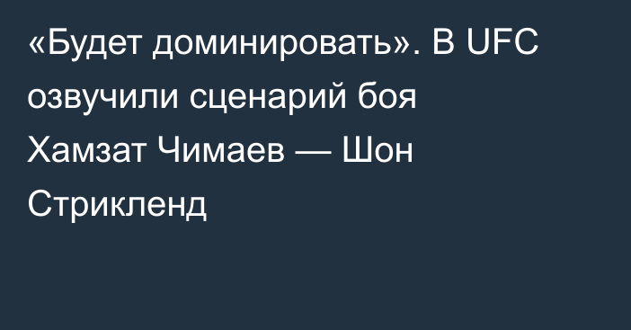 «Будет доминировать». В UFC озвучили сценарий боя Хамзат Чимаев — Шон Стрикленд