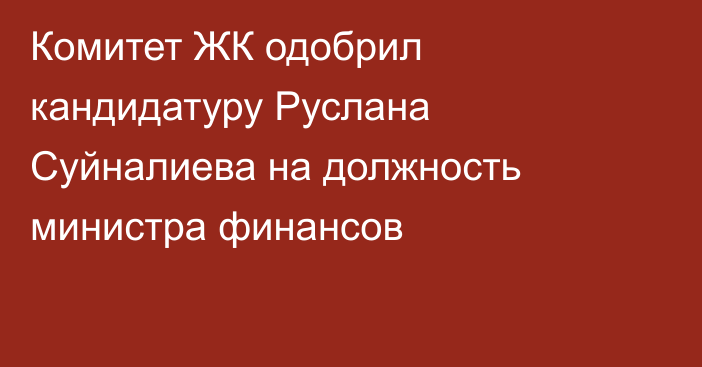 Комитет ЖК одобрил кандидатуру Руслана Суйналиева на должность министра финансов