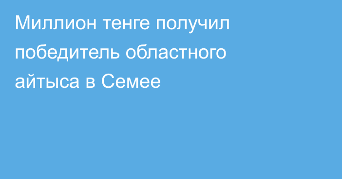 Миллион тенге получил победитель областного айтыса в Семее