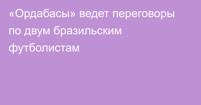 «Ордабасы» ведет переговоры по двум бразильским футболистам