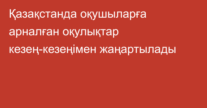 Қазақстанда оқушыларға арналған оқулықтар кезең-кезеңімен жаңартылады