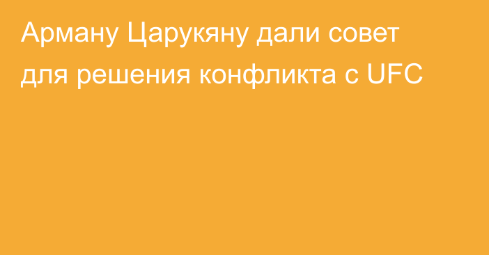 Арману Царукяну дали совет для решения конфликта с UFC