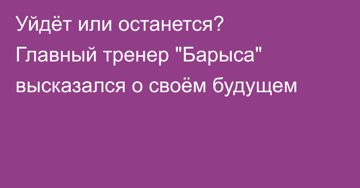 Уйдёт или останется? Главный тренер 