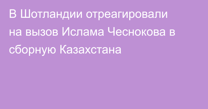 В Шотландии отреагировали на вызов Ислама Чеснокова в сборную Казахстана