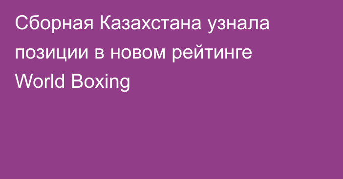 Сборная Казахстана узнала позиции в новом рейтинге World Boxing