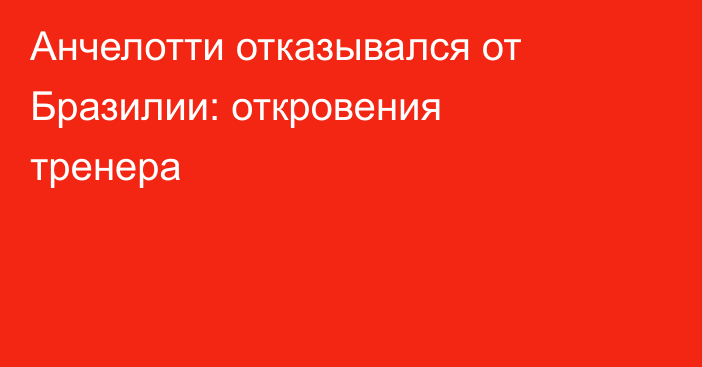 Анчелотти отказывался от Бразилии: откровения тренера