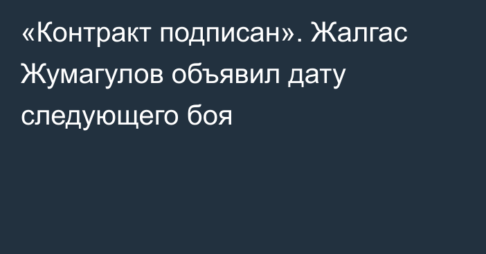 «Контракт подписан». Жалгас Жумагулов объявил дату следующего боя