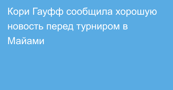 Кори Гауфф сообщила хорошую новость перед турниром в Майами