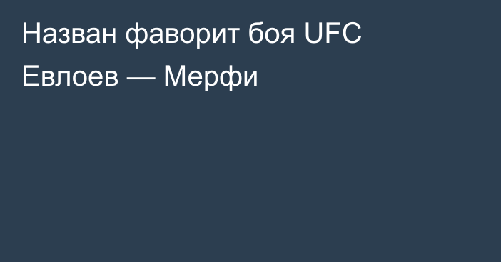 Назван фаворит боя UFC Евлоев — Мерфи