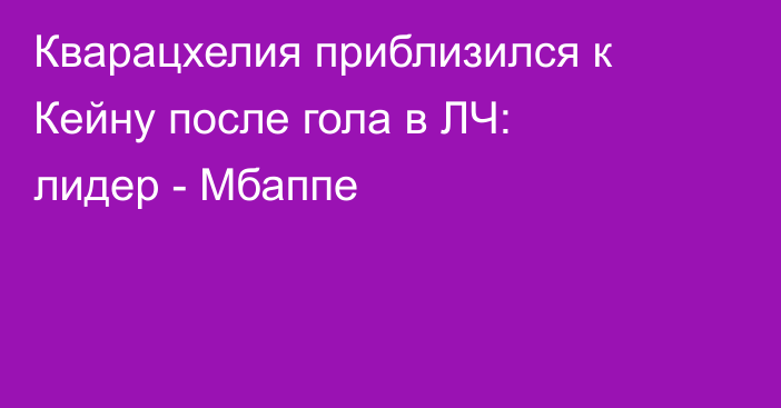 Кварацхелия приблизился к Кейну после гола в ЛЧ: лидер - Мбаппе