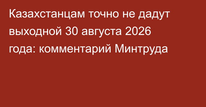 Казахстанцам точно не дадут выходной 30 августа 2026 года: комментарий Минтруда