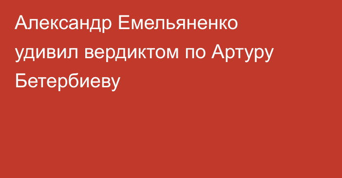 Александр Емельяненко удивил вердиктом по Артуру Бетербиеву