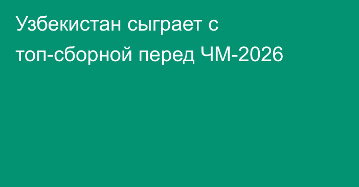 Узбекистан сыграет с топ-сборной перед ЧМ-2026