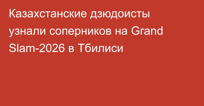 Казахстанские дзюдоисты узнали соперников на Grand Slam-2026 в Тбилиси