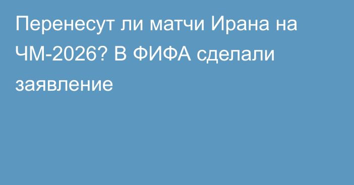 Перенесут ли матчи Ирана на ЧМ-2026? В ФИФА сделали заявление